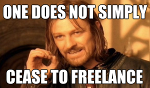 One Does Not Simply Cease to Freelance